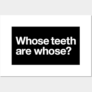 Whose teeth are whose? Posters and Art